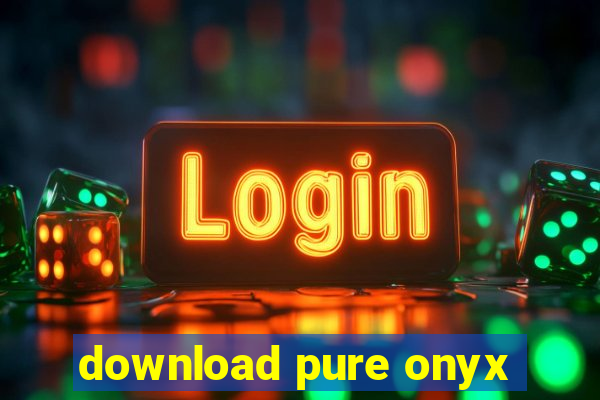 download pure onyx